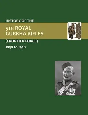 Storia del 5° Gurkha Rifles (Frontier Force) 1858-1928 - History of the 5th Gurkha Rifles (Frontier Force) 1858-1928