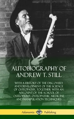 Autobiografia di Andrew T. Still: con una storia della scoperta e dello sviluppo della scienza dell'osteopatia, insieme a un resoconto della scuola - Autobiography of Andrew T. Still: With a History of the Discovery and Development of the Science of Osteopathy, Together with an Account of the School
