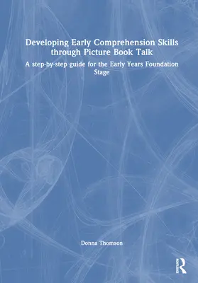 Sviluppare le abilità di comprensione precoce attraverso la conversazione con i libri illustrati: Una guida passo-passo per la fase iniziale della Fondazione degli anni '90 - Developing Early Comprehension Skills Through Picture Book Talk: A Step-By-Step Guide for the Early Years Foundation Stage