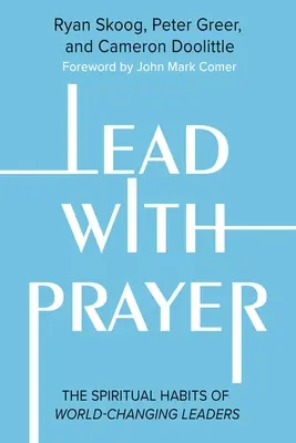 Guidare con la preghiera: Le abitudini spirituali dei leader che cambiano il mondo - Lead with Prayer: The Spiritual Habits of World-Changing Leaders
