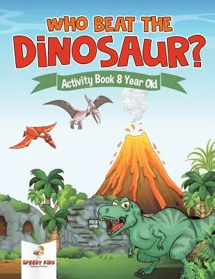 Chi ha battuto il dinosauro? Libro di attività per 8 anni - Who Beat the Dinosaur? Activity Book 8 Year Old