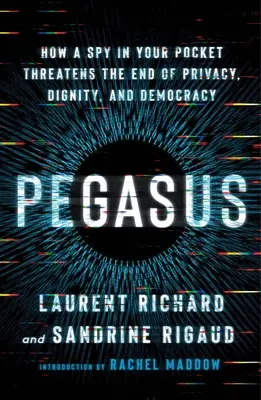 Pegasus: Come una spia in tasca minaccia la fine della privacy, della dignità e della democrazia - Pegasus: How a Spy in Your Pocket Threatens the End of Privacy, Dignity, and Democracy