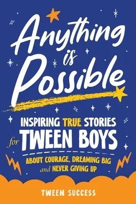 Tutto è possibile: Storie vere che ispirano i ragazzi di mezza età sul coraggio, sul sognare in grande e sul non arrendersi mai - Anything is Possible: Inspiring True Stories for Tween Boys about Courage, Dreaming Big, and Never Giving Up