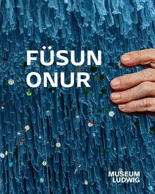 Fsun Onur: Museo Ludwig, Kln - Fsun Onur: Museum Ludwig, Kln