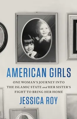 Ragazze americane: Il viaggio di una donna nello Stato Islamico e la lotta di sua sorella per riportarla a casa - American Girls: One Woman's Journey Into the Islamic State and Her Sister's Fight to Bring Her Home