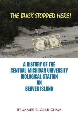 Il colpo si è fermato qui: Storia della stazione biologica della Central Michigan University sull'isola di Beaver - The Buck Stopped Here!: A History of the Central Michigan University Biological Station on Beaver Island