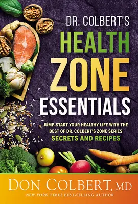 Gli elementi essenziali della zona di salute del Dr. Colbert: Inizia la tua vita sana con il meglio dei segreti e delle ricette della serie Zona del Dr. Colbert - Dr. Colbert's Health Zone Essentials: Jump-Start Your Healthy Life with the Best of Dr. Colbert's Zone Series Secrets and Recipes