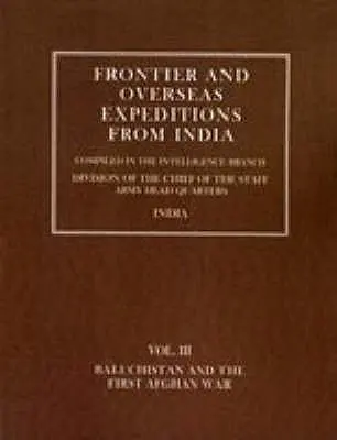Spedizioni di frontiera e d'oltremare dall'India: Volume III Baluchistan e prima guerra afgana - Frontier and Overseas Expeditions from India: Volume III Baluchistan and First Afghan War