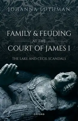 Famiglia e faide alla corte di Giacomo I: Gli scandali Lake e Cecil - Family and Feuding at the Court of James I: The Lake and Cecil Scandals