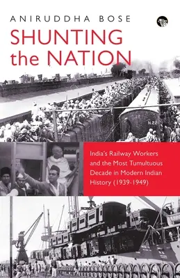 Shunting the Nation I lavoratori delle ferrovie indiane e il decennio più tumultuoso della storia moderna dell'India - Shunting the Nation India's Railway Workers and the Most Tumultuous Decade in Modern Indian History