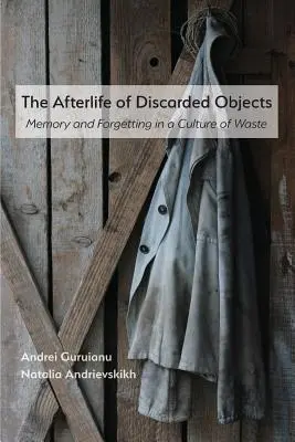 L'aldilà degli oggetti scartati: Memoria e oblio in una cultura di rifiuti - The Afterlife of Discarded Objects: Memory and Forgetting in a Culture of Waste