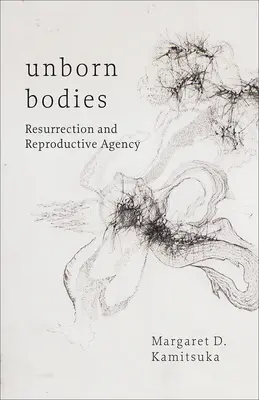 Corpi non nati: Resurrezione e agenzia riproduttiva - Unborn Bodies: Resurrection and Reproductive Agency