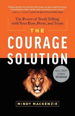 La soluzione del coraggio: Il potere di dire la verità al vostro capo, ai vostri colleghi e alla vostra squadra - The Courage Solution: The Power of Truth Telling with Your Boss, Peers, and Team