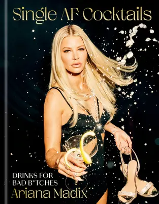 Cocktail per single AF: Bevande per cattive stronze - Single AF Cocktails: Drinks for Bad B*tches