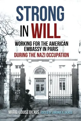 Forte nella volontà: Lavorare per l'ambasciata americana a Parigi durante l'occupazione nazista - Strong in Will: Working for the American Embassy in Paris During the Nazi Occupation