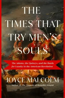 I tempi che provano l'anima degli uomini: Gli Adams, i Quincy e la battaglia per la lealtà nella Rivoluzione Americana - The Times That Try Men's Souls: The Adams, the Quincys, and the Battle for Loyalty in the American Revolution
