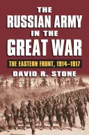 L'esercito russo nella Grande Guerra: Il fronte orientale, 1914-1917 - The Russian Army in the Great War: The Eastern Front, 1914-1917