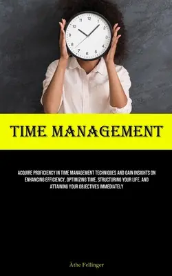 Gestione del tempo: Acquisire competenza nelle tecniche di gestione del tempo e acquisire conoscenze per migliorare l'efficienza, ottimizzare il tempo, strutturare il lavoro. - Time Management: Acquire Proficiency In Time Management Techniques And Gain Insights On Enhancing Efficiency, Optimizing Time, Structur
