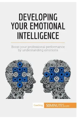 Sviluppare l'intelligenza emotiva: Aumenta le tue prestazioni professionali comprendendo le emozioni - Developing Your Emotional Intelligence: Boost your professional performance by understanding emotions