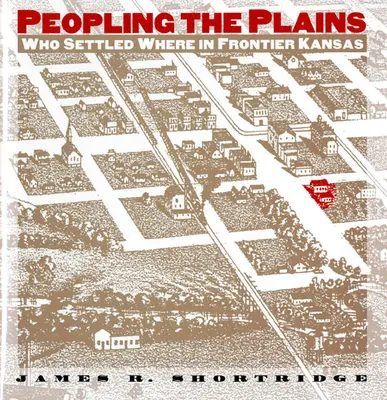 Popolare le pianure: Chi si insediò dove nel Kansas di frontiera - Peopling the Plains: Who Settled Where in Frontier Kansas