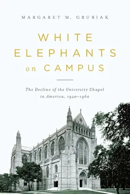 Elefanti bianchi nel campus: Il declino della cappella universitaria in America, 1920-1960 - White Elephants on Campus: The Decline of the University Chapel in America, 1920-1960