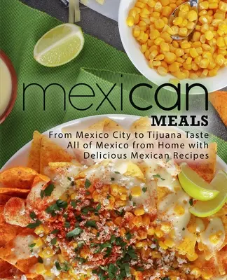 Pasti messicani: Da Città del Messico a Tijuana, assaggiate tutto il Messico da casa vostra con deliziose ricette messicane - Mexican Meals: From Mexico City to Tijuana Taste All of Mexico from Home with Delicious Mexican Recipes