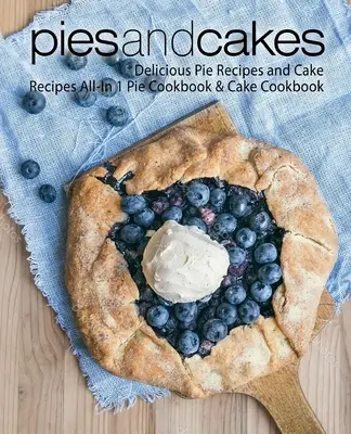 Torte e dolci: Ricette di torte deliziose e ricette di torte All-in 1 Pie Cookbook & Cake Cookbook - Pies and Cakes: Delicious Pie Recipes and Cakes Recipes All-in 1 Pie Cookbook & Cake Cookbook