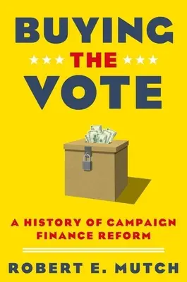 Comprare il voto: Storia della riforma del finanziamento delle campagne elettorali - Buying the Vote: A History of Campaign Finance Reform