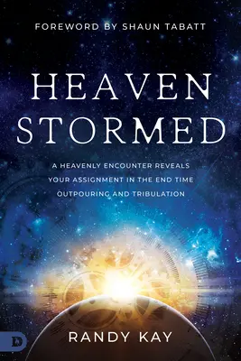 Il cielo tempestato: Un incontro celeste rivela il vostro incarico nell'effusione e nella tribolazione del tempo della fine - Heaven Stormed: A Heavenly Encounter Reveals Your Assignment in the End Time Outpouring and Tribulation