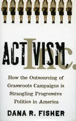 Attivismo, Inc: Come l'esternalizzazione delle campagne di base sta strangolando la politica progressista in America - Activism, Inc.: How the Outsourcing of Grassroots Campaigns Is Strangling Progressive Politics in America
