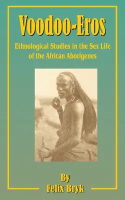 Voodoo-Eros: Studi etnologici sulla vita sessuale degli aborigeni africani - Voodoo-Eros: Ethnological Studies in the Sex-Life of the African Aborigines