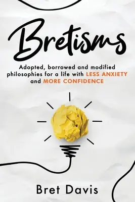 Bretismi: Filosofie adottate, prese in prestito e modificate per una vita con MENO ANSIA e PIÙ FIDUCIA - Bretisms: Adopted, Borrowed and Modified Philosophies For a Life with LESS ANXIETY and MORE CONFIDENCE