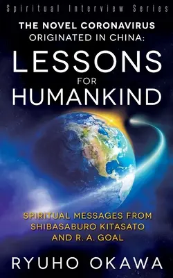 Il nuovo Coronavirus è nato in Cina: Lezioni per l'umanità: messaggi spirituali di Shibasaburo Kitasato e R.A. Goal - The Novel Coronavirus Originated in China: Lessons for Humankind: Spiritual Messages from Shibasaburo Kitasato and R.A. Goal