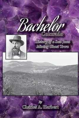 Bachelor, Colorado: Storia di una città fantasma delle miniere di San Juan - Bachelor, Colorado: History of a San Juan Mining Ghost Town