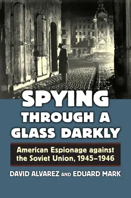Spiare attraverso un vetro scuro: Lo spionaggio americano contro l'Unione Sovietica, 1945-1946 - Spying Through a Glass Darkly: American Espionage Against the Soviet Union, 1945-1946