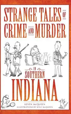 Strani racconti di crimini e omicidi nell'Indiana meridionale - Strange Tales of Crime and Murder in Southern Indiana