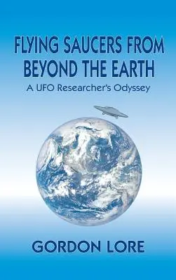 Dischi volanti da oltre la Terra: L'odissea di un ricercatore UFO - Flying Saucers From Beyond the Earth: A UFO Researcher's Odyssey