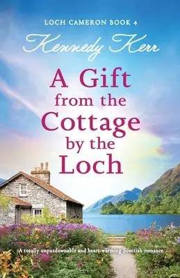 Un regalo dal cottage sul lago: Una storia d'amore scozzese assolutamente imperdibile e che scalda il cuore - A Gift from the Cottage by the Loch: A totally unputdownable and heart-warming Scottish romance