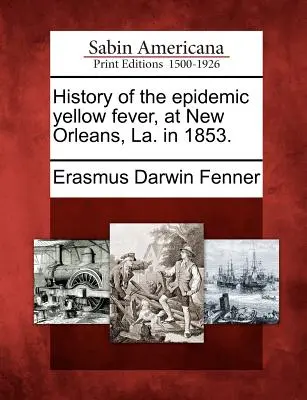 Storia dell'epidemia di febbre gialla a New Orleans, La. nel 1853. - History of the Epidemic Yellow Fever, at New Orleans, La. in 1853.
