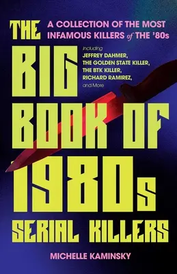 Il grande libro dei serial killer degli anni '80: Una raccolta dei più famosi assassini degli anni '80, tra cui Jeffrey Dahmer, il Golden State Killer, il Bt - The Big Book of 1980s Serial Killers: A Collection of the Most Infamous Killers of the '80s, Including Jeffrey Dahmer, the Golden State Killer, the Bt