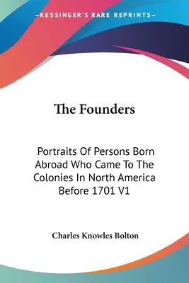 I fondatori: Ritratti di persone nate all'estero e giunte nelle colonie del Nord America prima del 1701 V1 - The Founders: Portraits Of Persons Born Abroad Who Came To The Colonies In North America Before 1701 V1