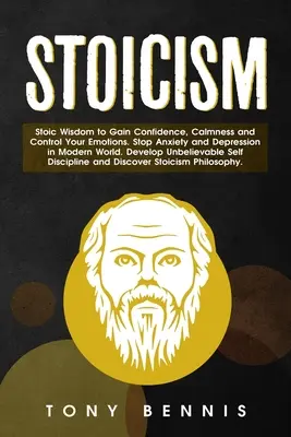Stoicismo Saggezza stoica per acquisire fiducia, calma e controllo delle emozioni. Fermare l'ansia e la depressione nel mondo moderno. Sviluppare un'incredibile autodeterminazione. - Stoicism Stoic Wisdom to Gain Confidence, Calmness and Control Your Emotions. Stop Anxiety and Depression in Modern World. Develop Unbelievable Self D