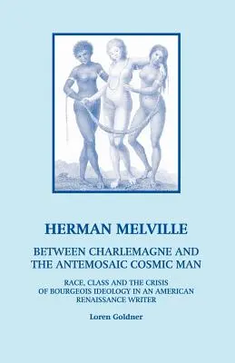 Herman Melville: Tra Carlo Magno e l'Antemosaico L'uomo cosmico - Razza, classe e crisi dell'ideologia borghese in un'America di ritorno - Herman Melville: Between Charlemagne and the Antemosaic Cosmic Man - Race, Class and the Crisis of Bourgeois Ideology in an American Re