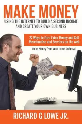 Fare soldi usando Internet per costruirsi un secondo reddito e creare un proprio business: 27 modi per guadagnare soldi extra e vendere merci e servizi sul web - Make Money Using the Internet to Build a Second Income and Create your Own Busin: 27 Ways to Earn Extra Money and Sell Merchandise and Services on the
