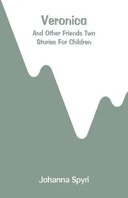 Veronica: E altri amici: due storie per bambini - Veronica: And Other Friends Two Stories For Children