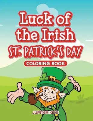 Libro da colorare sulla fortuna degli irlandesi nel giorno di San Patrizio - Luck of the Irish St. Patrick's Day Coloring Book