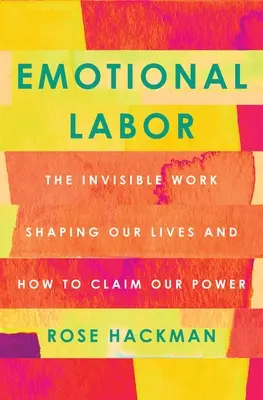 Lavoro emotivo: Il lavoro invisibile che dà forma alle nostre vite e come rivendicare il nostro potere - Emotional Labor: The Invisible Work Shaping Our Lives and How to Claim Our Power