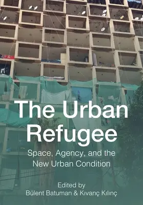 Il rifugiato urbano: Spazio, agenzia e nuova condizione urbana - The Urban Refugee: Space, Agency, and the New Urban Condition