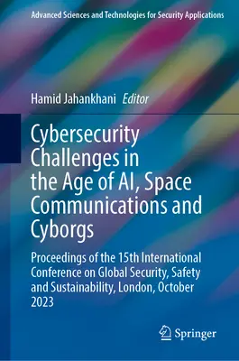 Le sfide della sicurezza informatica nell'era dell'Ai, delle comunicazioni spaziali e dei cyborg: Atti della 15ª Conferenza internazionale sulla sicurezza globale, Safe - Cybersecurity Challenges in the Age of Ai, Space Communications and Cyborgs: Proceedings of the 15th International Conference on Global Security, Safe