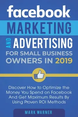 Marketing e pubblicità su Facebook per piccoli imprenditori: Scopri come ottimizzare il denaro che spendi su Facebook e ottenere i massimi risultati utilizzando il tuo account di Facebook. - Facebook Marketing and Advertising for Small Business Owners: Discover How to Optimize the Money You Spend on Facebook And Get Maximum Results By Usin